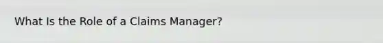 What Is the Role of a Claims Manager?