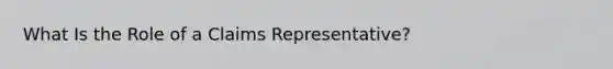 What Is the Role of a Claims Representative?