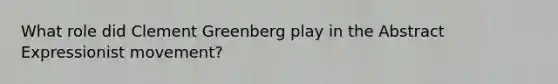 What role did Clement Greenberg play in the Abstract Expressionist movement?