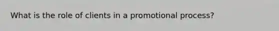 What is the role of clients in a promotional process?