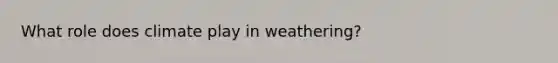 What role does climate play in weathering?