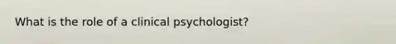 What is the role of a clinical psychologist?