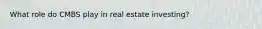 What role do CMBS play in real estate investing?