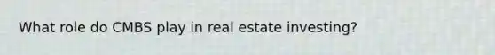 What role do CMBS play in real estate investing?