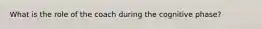 What is the role of the coach during the cognitive phase?