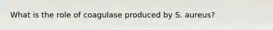 What is the role of coagulase produced by S. aureus?