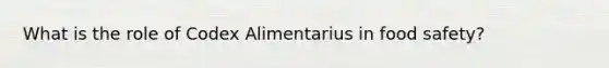 What is the role of Codex Alimentarius in food safety?