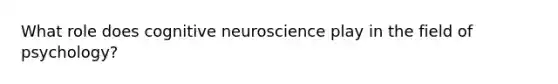 What role does cognitive neuroscience play in the field of psychology?