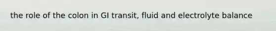 the role of the colon in GI transit, fluid and electrolyte balance