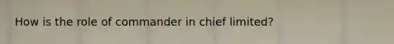 How is the role of commander in chief limited?