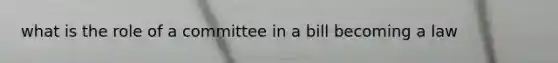 what is the role of a committee in a bill becoming a law