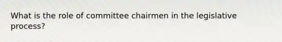 What is the role of committee chairmen in the legislative process?