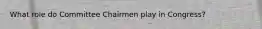 What role do Committee Chairmen play in Congress?