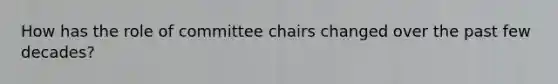 How has the role of committee chairs changed over the past few decades?