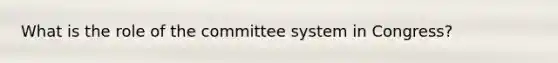 What is the role of the committee system in Congress?