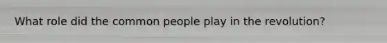 What role did the common people play in the revolution?
