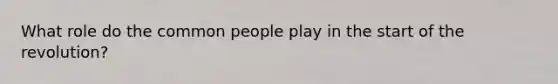 What role do the common people play in the start of the revolution?