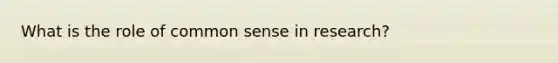 What is the role of common sense in research?