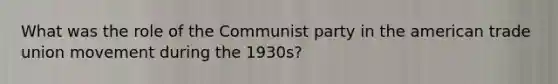 What was the role of the Communist party in the american trade union movement during the 1930s?