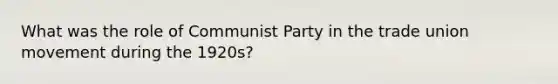 What was the role of Communist Party in the trade union movement during the 1920s?