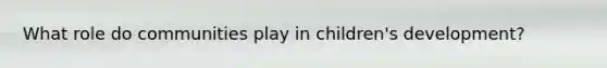 What role do communities play in children's development?