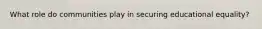 What role do communities play in securing educational equality?