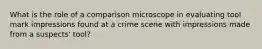 What is the role of a comparison microscope in evaluating tool mark impressions found at a crime scene with impressions made from a suspects' tool?