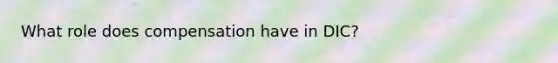 What role does compensation have in DIC?
