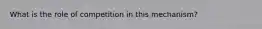 What is the role of competition in this mechanism?