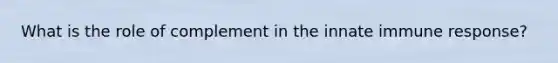 What is the role of complement in the innate immune response?