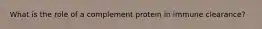 What is the role of a complement protein in immune clearance?