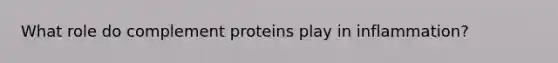 What role do complement proteins play in inflammation?