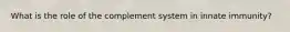 What is the role of the complement system in innate immunity?