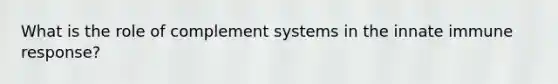 What is the role of complement systems in the innate immune response?