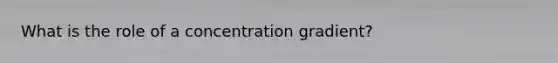 What is the role of a concentration gradient?