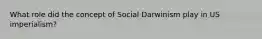 What role did the concept of Social Darwinism play in US imperialism?