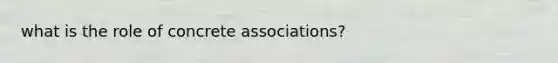 what is the role of concrete associations?