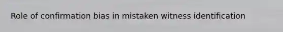 Role of confirmation bias in mistaken witness identification