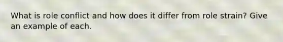 What is role conflict and how does it differ from role strain? Give an example of each.