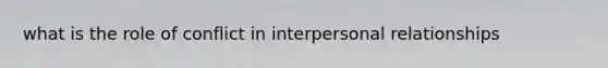 what is the role of conflict in interpersonal relationships