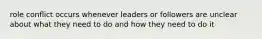 role conflict occurs whenever leaders or followers are unclear about what they need to do and how they need to do it