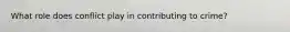 What role does conflict play in contributing to crime?