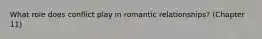 What role does conflict play in romantic relationships? (Chapter 11)