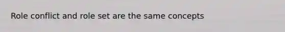 Role conflict and role set are the same concepts