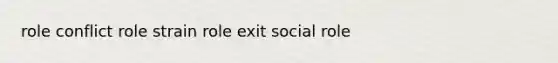 role conflict role strain role exit social role