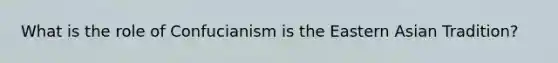 What is the role of Confucianism is the Eastern Asian Tradition?