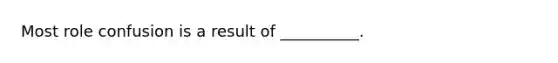 Most role confusion is a result of __________.