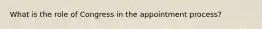 What is the role of Congress in the appointment process?