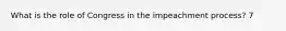 What is the role of Congress in the impeachment process? 7
