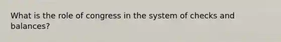 What is the role of congress in the system of checks and balances?